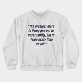 "The greatest glory in living lies not in never falling, but in rising every time we fall." - Nelson Mandela Motivational Quote Crewneck Sweatshirt